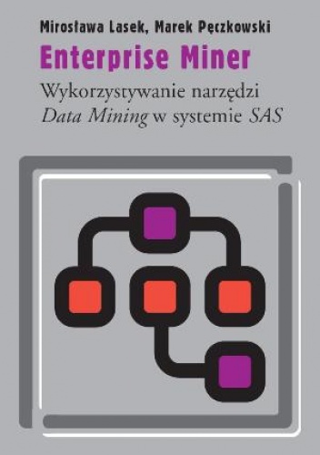 Enterprise Miner.  Wykorzystywanie narzędzi Data Mining w systemie SAS - Mirosława Lasek