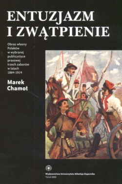 Entuzjazm i zwątpienie. Obraz własny Polaków w wybranej publicystyce prasowej trzech zaborów w latach 1864-1914 - Marek Chamot
