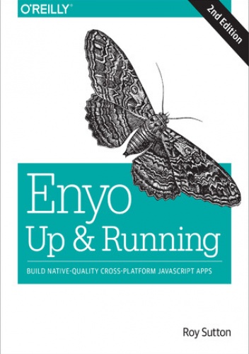 Enyo: Up and Running. Build Native-Quality Cross-Platform JavaScript Apps. 2nd Edition - Sutton Roy