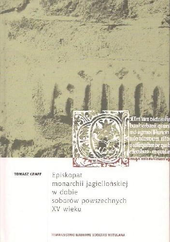 Episkopat Monarchii Jagiellońskiej w  dobie soborów powszechnych XV wieku - Tomasz Graff