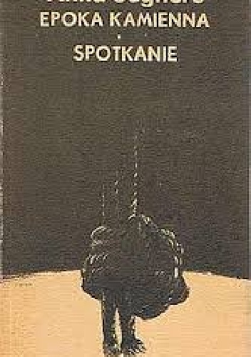 Epoka kamienna. Spotkanie - Anna Seghers