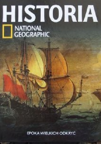 Epoka wielkich odkryć. Historia National Geographic - Redakcja magazynu National Geographic