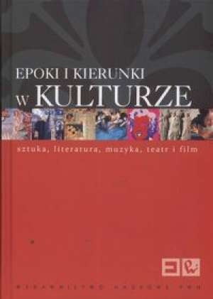 Epoki i kierunki w kulturze. Encyklopedia PWN. Sztuka, literatura, muzyka, teatr i film - praca zbiorowa
