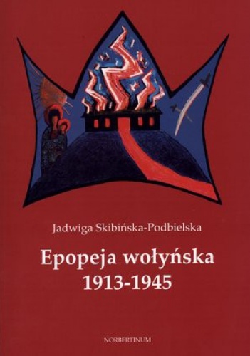 Epopeja wołyńska 1913-1945 - Jadwiga Skibińska-Podbielska