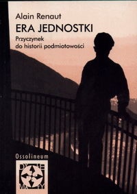 Era jednostki. Przyczynek do historii podmiotowości. - Alain Renaut