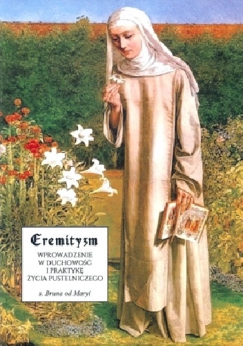 Eremityzm. Wprowadzenie w duchowość i praktykę życia pustelniczego - s. Bruna od Maryi