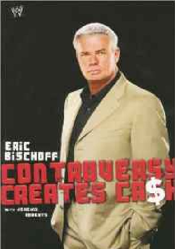 Eric Bischoff: Controversy Creates Cash - Eric Bischoff