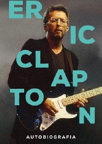 Eric Clapton. Autobiografia - Eric Clapton