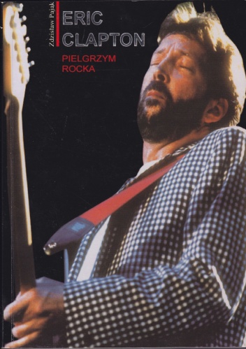 Eric Clapton. Pielgrzym rocka - Zdzisław Pająk