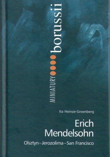 Erich Mendelsohn. Olsztyn - Jerozolima - San Francisco - Ita Heinze-Greenberg