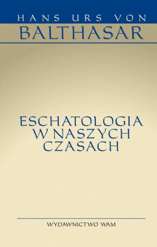 Eschatologia w naszych czasach - Hans Urs von Balthasar