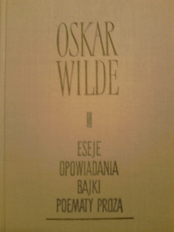 Eseje. Opowiadania. Bajki. Poematy prozą - Oscar Wilde