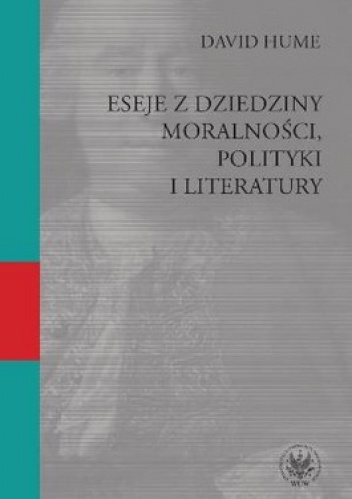 Eseje z dziedziy moralności polityki i literatury - David Hume