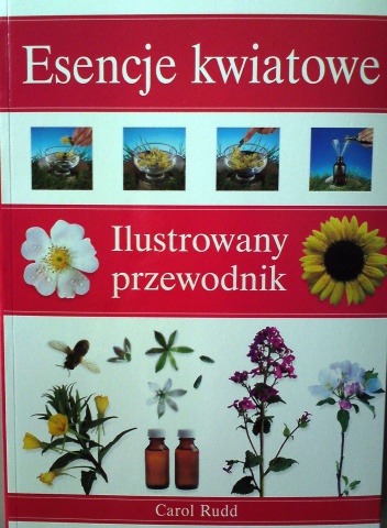 Esencje kwiatowe. Ilustrowany przewodnik. - Carol Rudd
