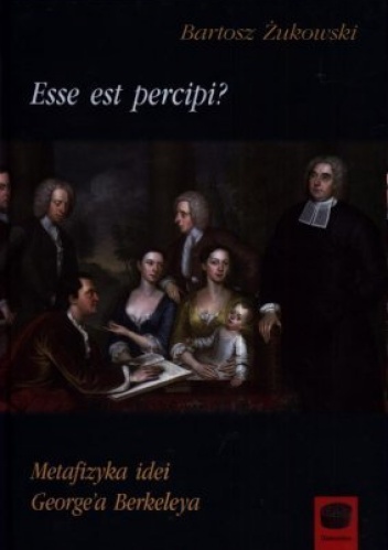 Esse est percipi? Metafizyka idei George’a Berkeleya - Bartosz Żukowski