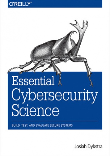 Essential Cybersecurity Science. Build, Test, and Evaluate Secure Systems - Dykstra Josiah