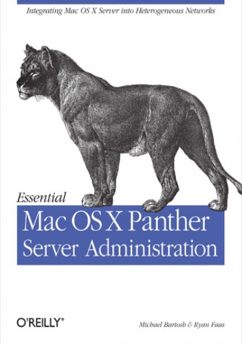 Essential Mac OS X Panther Server Administration. Integrating Mac OS X Server into Heterogeneous Networks - Bartosh Michael, Faas Ryan