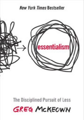 Essentialism: The Disciplined Pursuit of Less - Greg McKeown
