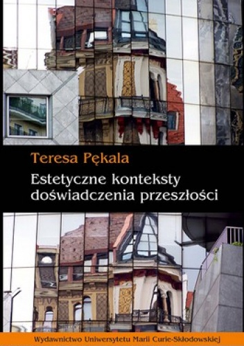 Estetyczne konteksty doświadczenia przeszłości - Teresa Pękala