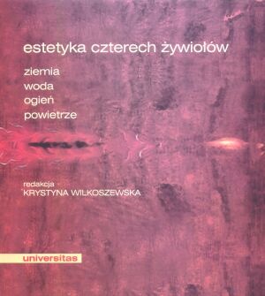 Estetyka czterech żywiołów. Ziemia, Woda, Ogień, Powietrze - Krystyna Wilkoszewska