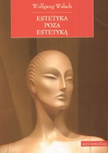 Estetyka poza estetyką: o nową postać estetyki - Wolfgang Welsch