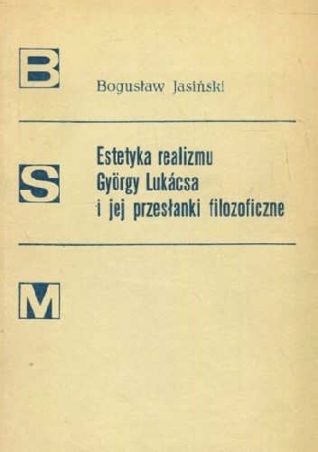 Estetyka realizmu György Lukácsa i jego przesłanki filozoficzne - Bogusław Jasiński