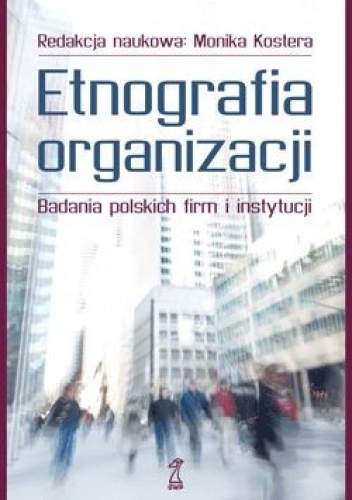 Etnografia organizacji. Badania polskich firm i instytucji - Monika Kostera