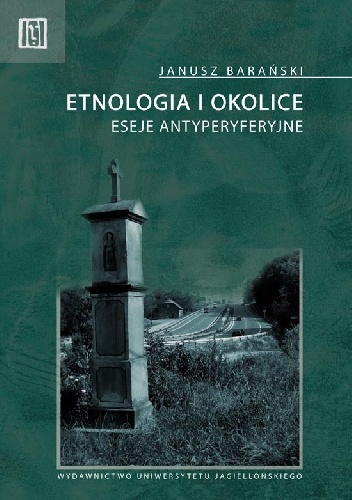 Etnologia i okolice. Eseje antyperyferyjne - Janusz Barański