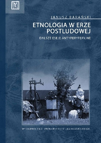 Etnologia w erze postludowej. Dalsze eseje antyperyferyjne - Janusz Barański