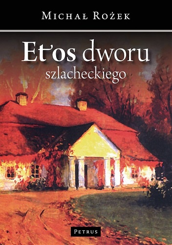 Etos dworu szlacheckiego. Szkice z dziejów kultury - Michał Rożek