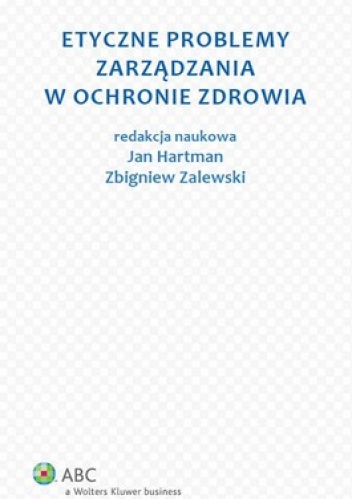 Etyczne problemy zarządzania w ochronie zdrowia - Jan Hartman, Zbigniew Zalewski