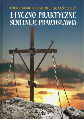 Etyczno-praktyczne sentencje prawosławia - Hieromnich Gabriel Krańczuk