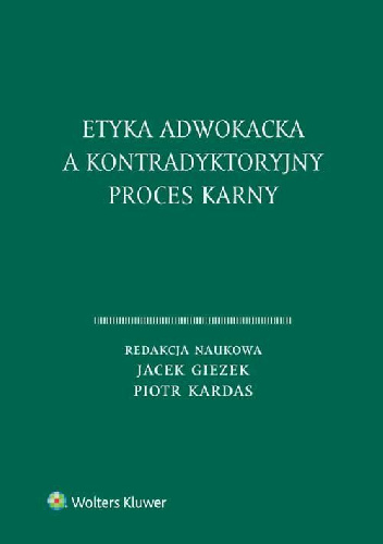 Etyka adwokacka a kontradyktoryjny proces karny - Jacek Giezek, Piotr Kardas