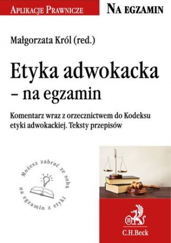 Etyka adwokacka - na egzamin. Tekst ustawy komentarz orzecznictwo - Małgorzata Król
