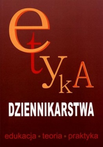 Etyka dziennikarstwa. Edukacja, teoria, praktyka - Jan Pleszczyński, Elżbieta Pawlak-Hejno