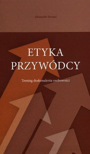Etyka przywódcy. Trening doskonalenia osobowości - Alexandre Havard
