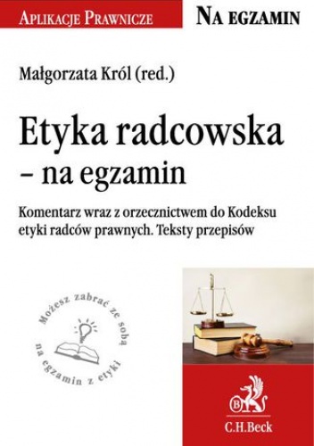 Etyka radcowska - na egzamin. Tekst ustawy, komentarz, orzecznictwo - Małgorzata Król