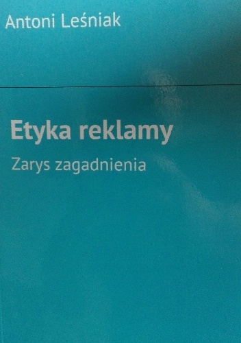Etyka reklamy. Zarys zagadnienia - Antoni Leśniak