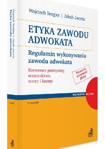 Etyka zawodu adwokata. Regulamin wykonywania zawodu adwokata. Komentarz praktyczny, orzecznictwo, wzory i kazusy - Wojciech Bergier, Jakub Jacyna