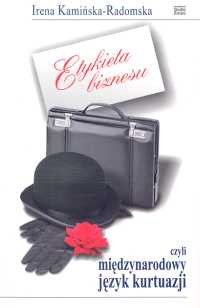 Etykieta biznesu, czyli międzynarodowy język kurtuazji - Irena Kamińska-Radomska