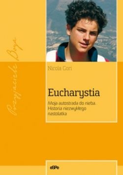 Eucharystia. Moja autostrada do nieba. Historia niezwykłego nastolatka - Nicola Gori