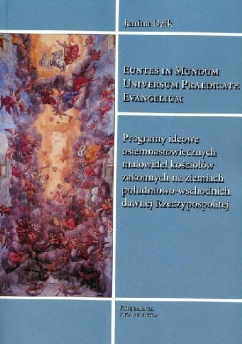 Euntes in mundum universum praedicate Evangelium. Programy ideowe osiemnastowiecznych malowideł kościołów zakonnych na ziemiach południowo-wschodnich dawnej Rzeczypospolitej - Jani.