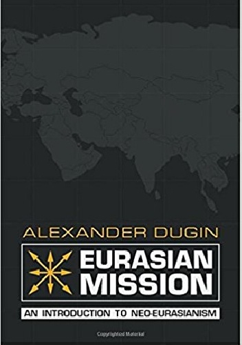 Eurasian Mission. An Introduction to Neo-Eurasianism - Alexander Dugin