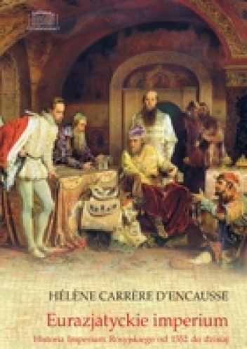 Eurazjatyckie imperium. Historia Imperium Rosyjskiego od 1552 do dzisiaj - Helene Carrere d'Encausse