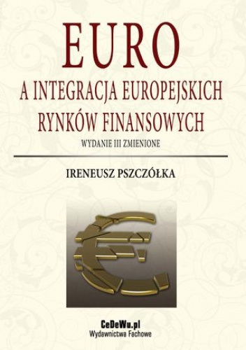 Euro a integracja europejskich rynków finansowych (wyd. III zmienione). Rozdział 3. Europejski rynek pieniężny jako efekt integracji monetarnej - Ireneusz Pszczółka