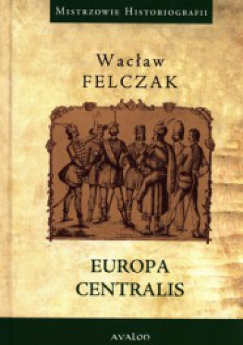 Europa Centralis - Wacław Felczak