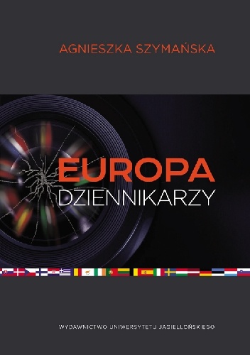 Europa dziennikarzy. Dyplomacja mediów i (post)narodowa Europa w świetle wypowiedzi niemieckich dziennikarzy prasowych - Agnieszka Szymańska
