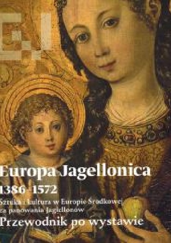 Europa Jagellonica  1386-1572. Sztuka i kultura w Europie Srodkowej za panowania Jagiellonow.. - Zespół