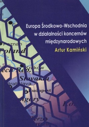 Europa Środkowo-Wschodnia w działalności koncernów międzynarodowych na przykładzie koncernów motoryzacyjnych - Artur Kamiński