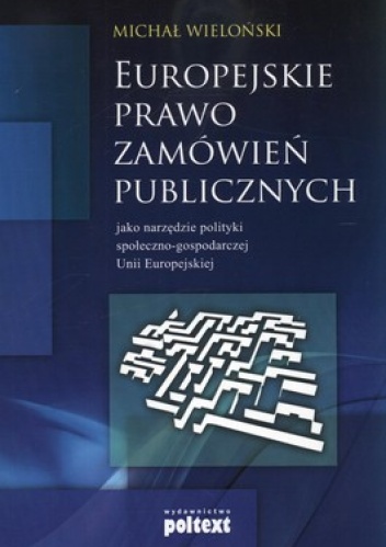 Europejskie prawo zamówień publicznych jako narzędzie polityki społeczno-gospodarczej Unii Europejskiej - Michał Wieloński